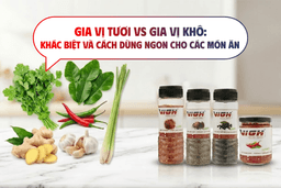 Gia vị tươi vs gia vị khô: Khác biệt và cách dùng đúng trong từng món ăn