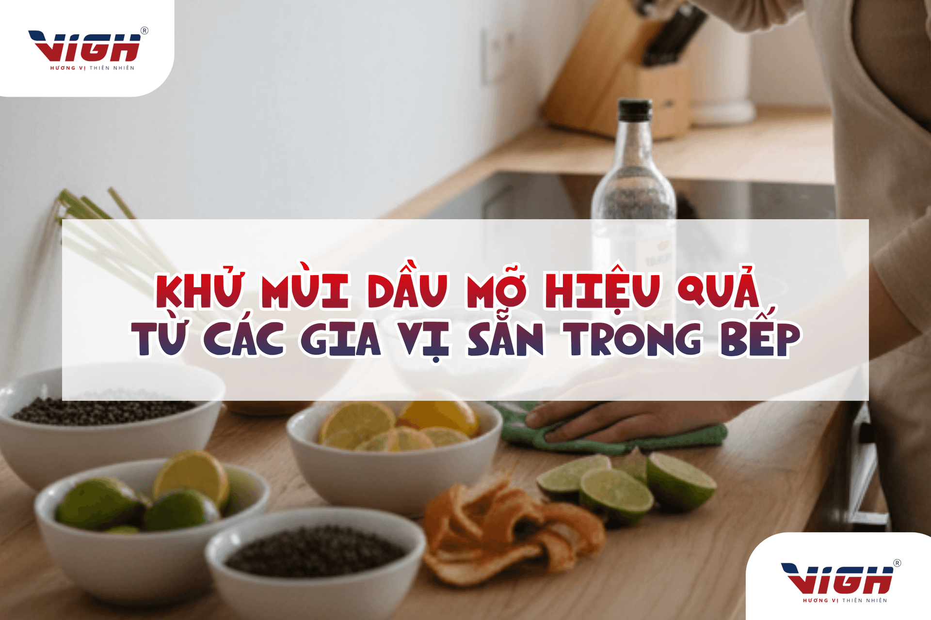 Dọn bếp cuối năm: Cách khử mùi dầu mỡ hiệu quả từ gia vị trong bếp